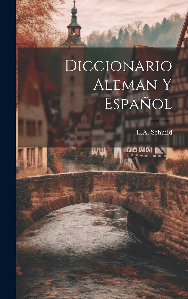Diccionario Aleman Y Español by E a Schmid, Hardcover | Indigo Chapters