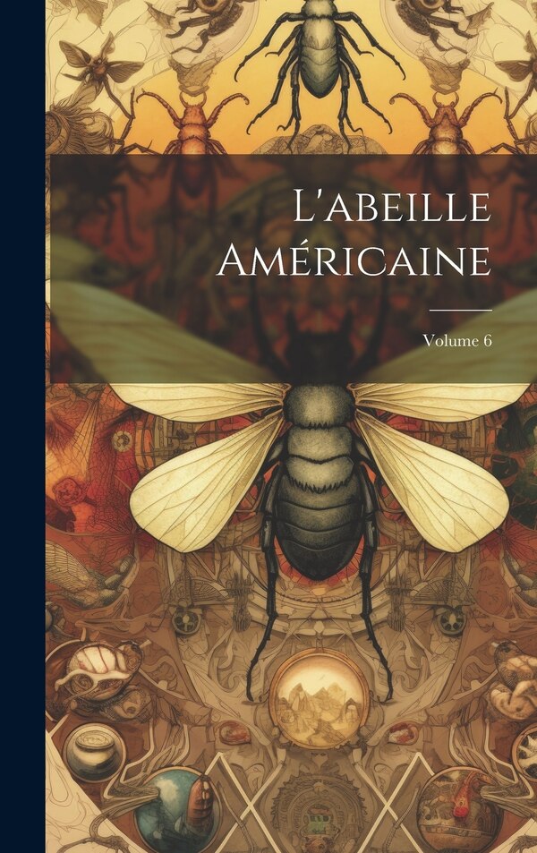 L'abeille Américaine; Volume 6 by Anonymous, Hardcover | Indigo Chapters