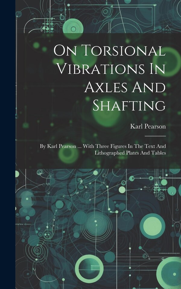 On Torsional Vibrations In Axles And Shafting by Karl Pearson, Hardcover | Indigo Chapters