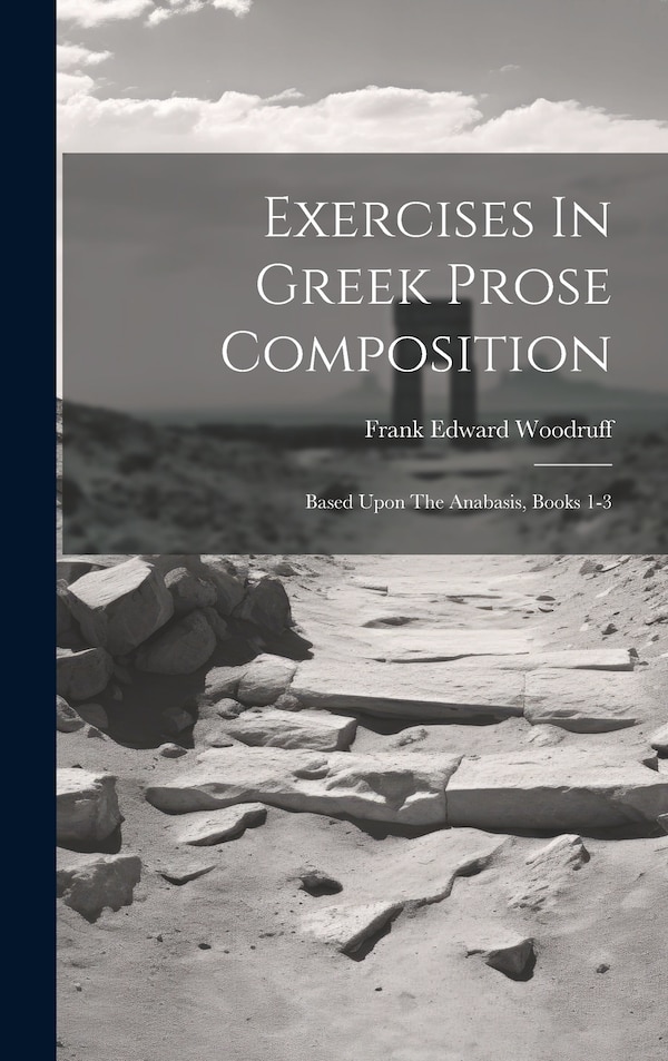Exercises In Greek Prose Composition by Frank Edward Woodruff, Hardcover | Indigo Chapters