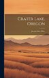 Crater Lake Oregon by Joseph Silas Diller, Hardcover | Indigo Chapters