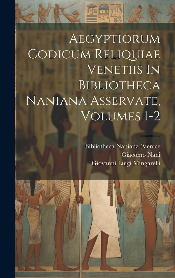 Aegyptiorum Codicum Reliquiae Venetiis In Bibliotheca Naniana Asservate Volumes 1-2 by Giacomo Nani, Hardcover | Indigo Chapters