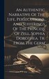 An Authentic Narrative Of The Life Persecutions And Sufferings Of The Princess Of Zell Sophia Dorothea. Tr. From The Germ by Anonymous