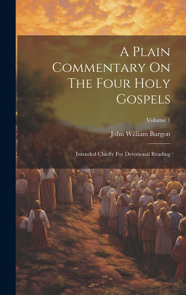 A Plain Commentary On The Four Holy Gospels by John William Burgon, Hardcover | Indigo Chapters