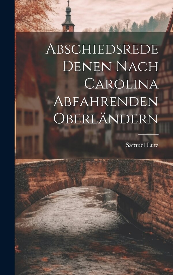 Abschiedsrede Denen Nach Carolina Abfahrenden Oberländern by Samuel Lutz, Hardcover | Indigo Chapters
