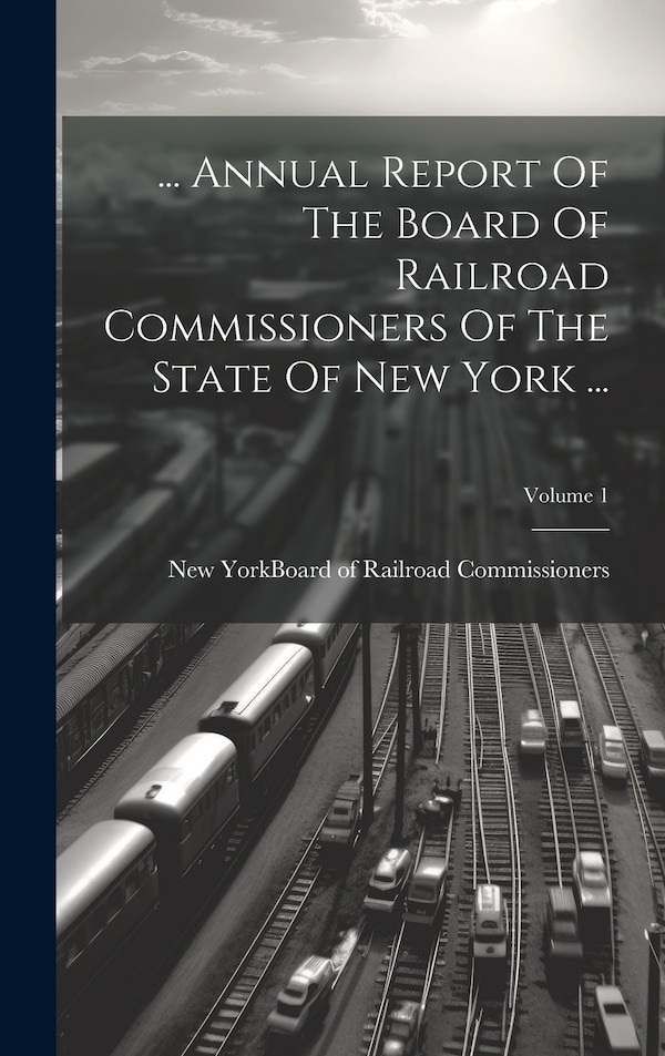 Annual Report Of The Board Of Railroad Commissioners Of The State Of New York by New York (State) Board of Railroad C, Hardcover | Indigo Chapters