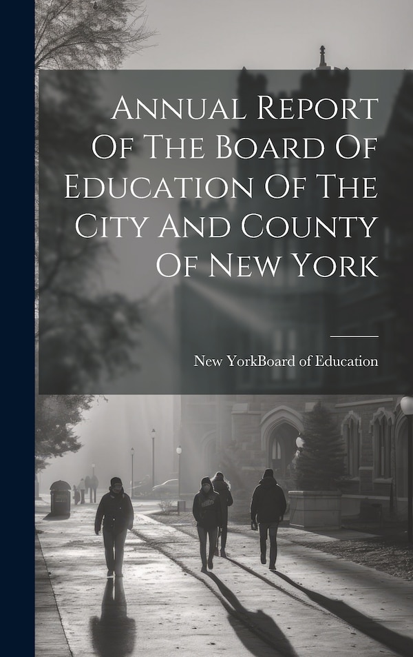 Annual Report Of The Board Of Education Of The City And County Of New York by New York (N Y ) Board of Education, Hardcover | Indigo Chapters