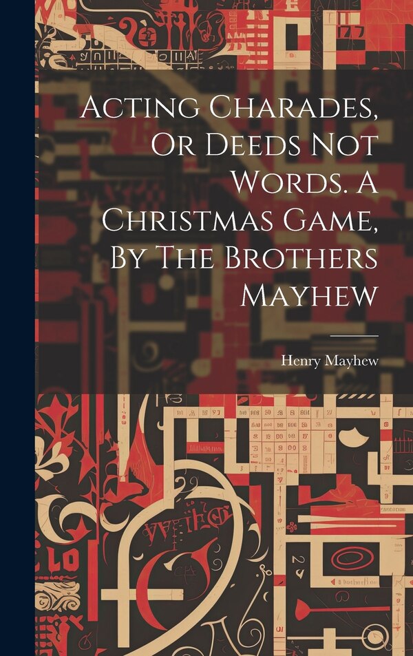 Acting Charades Or Deeds Not Words. A Christmas Game By The Brothers Mayhew by Henry Mayhew, Hardcover | Indigo Chapters