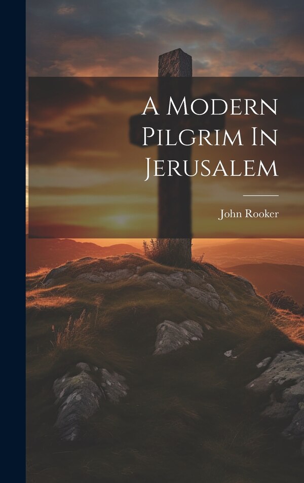 A Modern Pilgrim In Jerusalem by John Rooker, Hardcover | Indigo Chapters