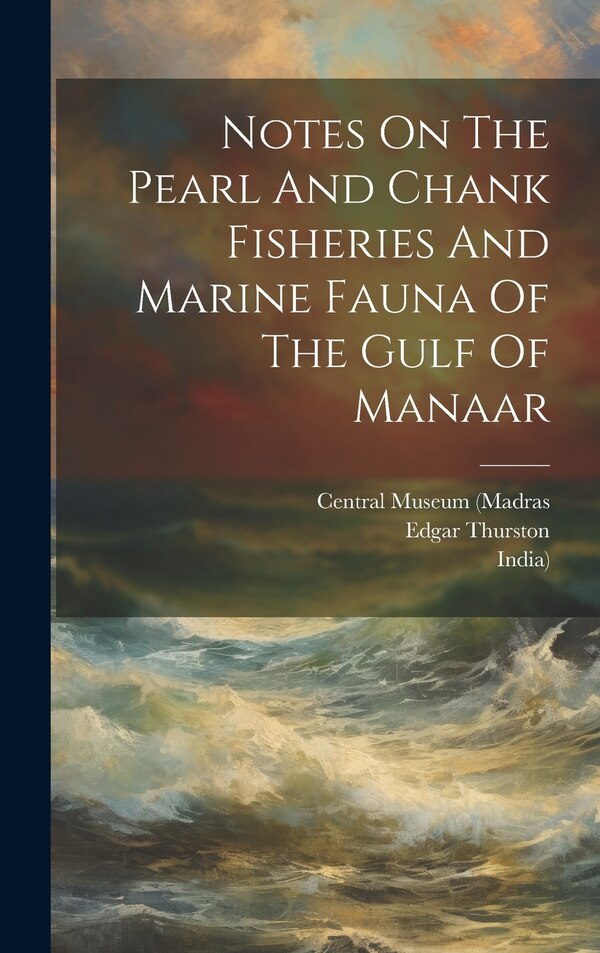 Notes On The Pearl And Chank Fisheries And Marine Fauna Of The Gulf Of Manaar by Edgar Thurston, Hardcover | Indigo Chapters
