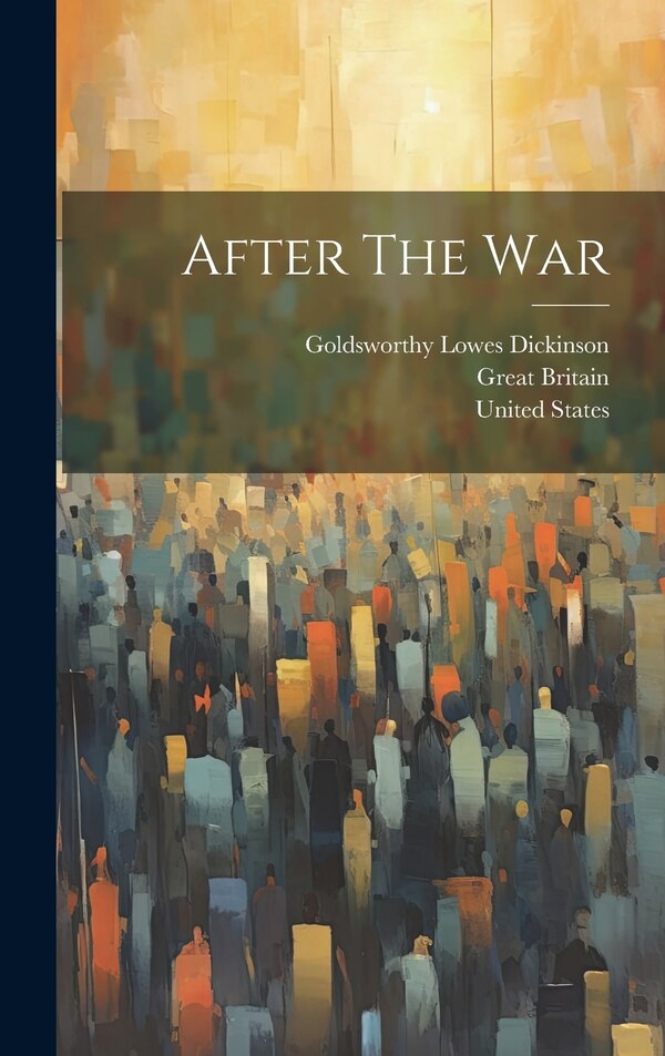 After The War by Goldsworthy Lowes Dickinson, Hardcover | Indigo Chapters