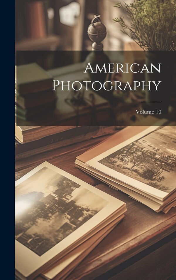American Photography; Volume 10 by Anonymous, Hardcover | Indigo Chapters