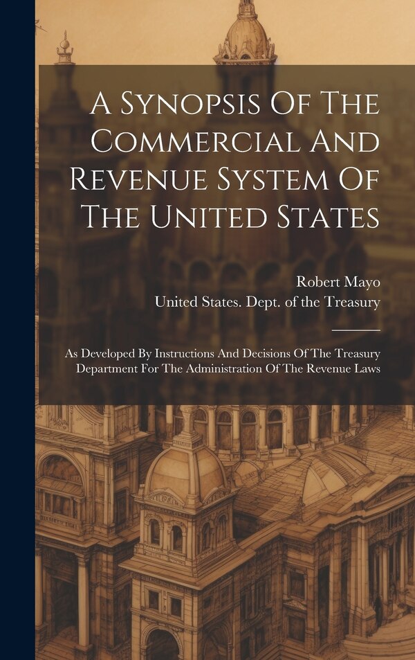A Synopsis Of The Commercial And Revenue System Of The United States by Robert Mayo, Hardcover | Indigo Chapters