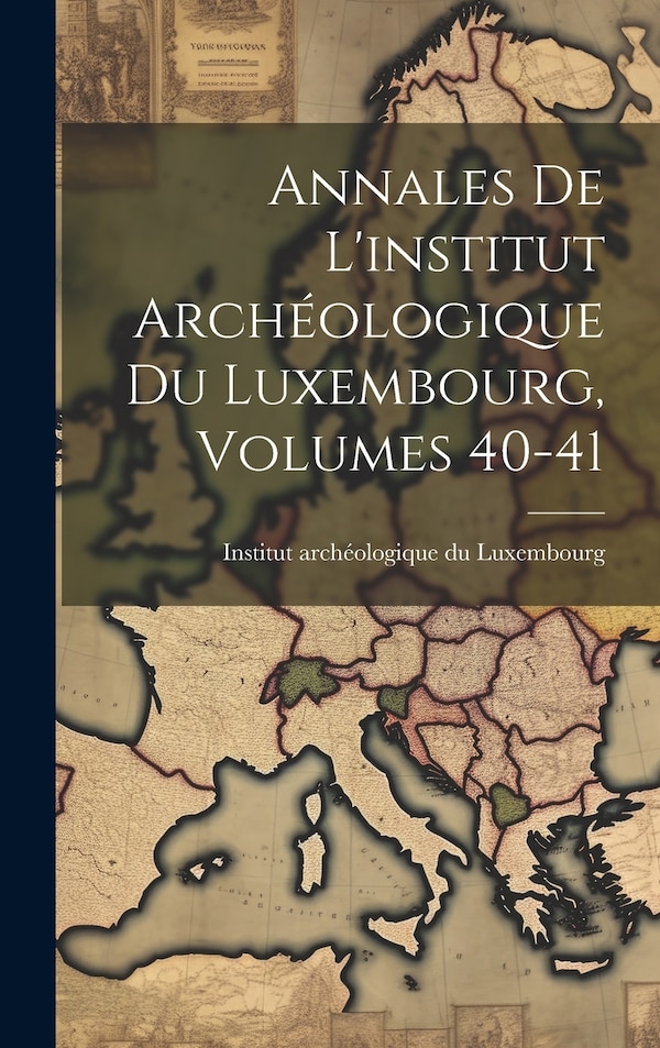 Annales De L'institut Archéologique Du Luxembourg Volumes 40-41 by Institut Archéologique Du Luxembourg (a, Hardcover | Indigo Chapters