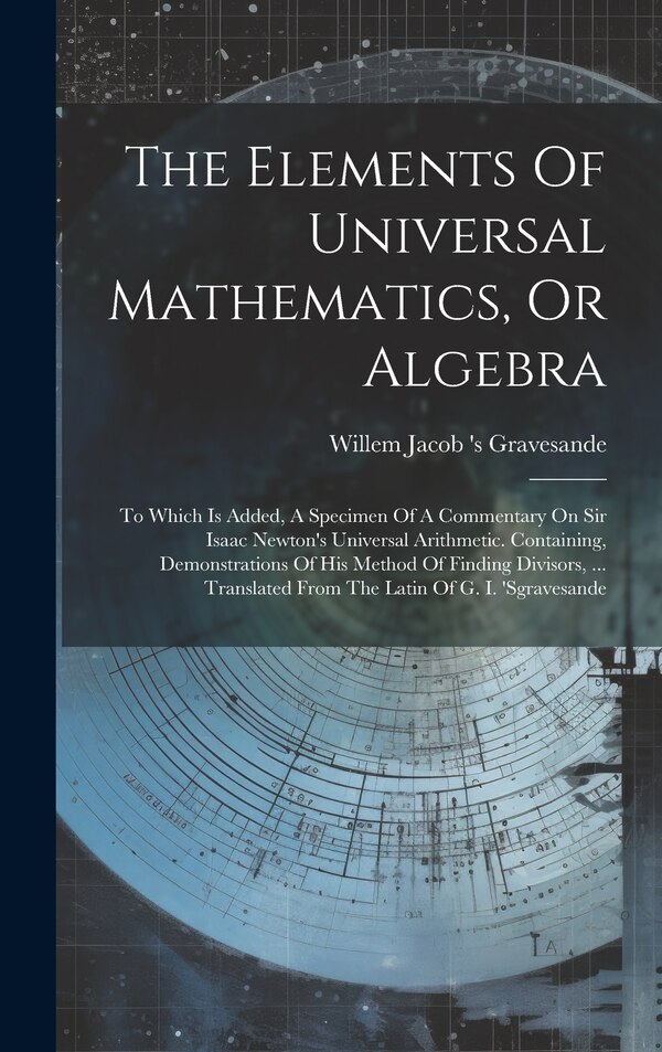 The Elements Of Universal Mathematics Or Algebra by Willem Jacob 's Gravesande, Hardcover | Indigo Chapters