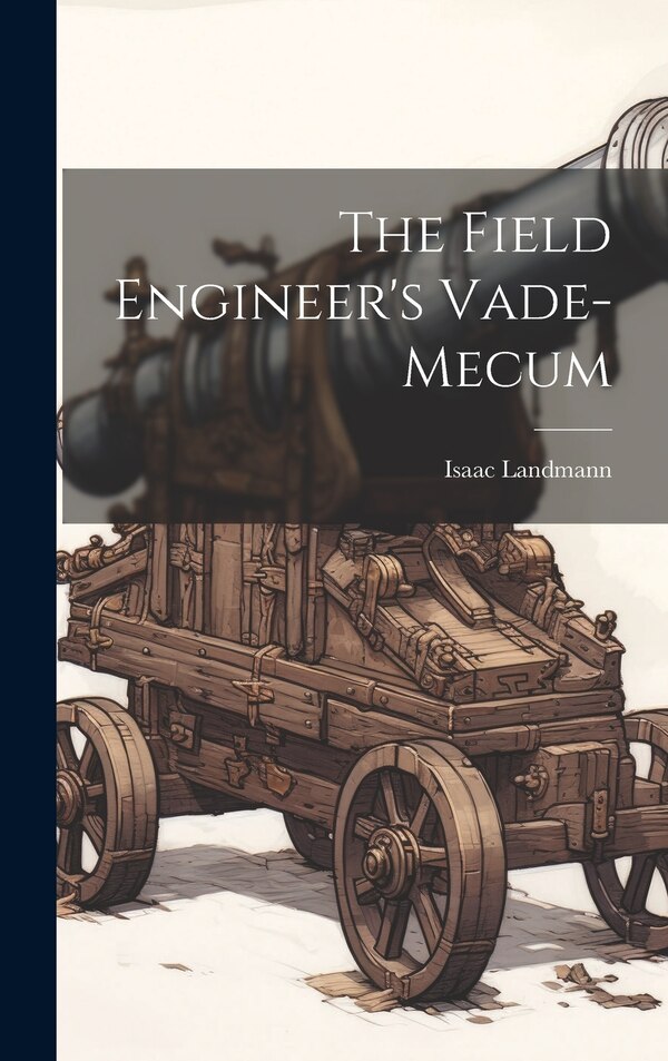 The Field Engineer's Vade-mecum by Isaac Landmann, Hardcover | Indigo Chapters
