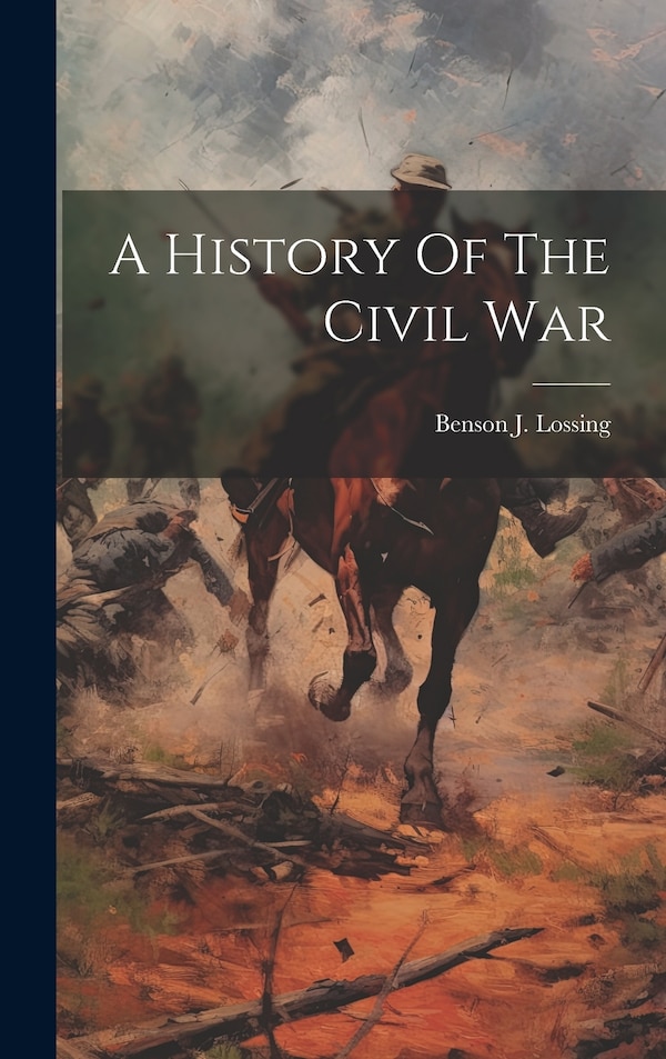 A History Of The Civil War by Benson J Lossing, Hardcover | Indigo Chapters