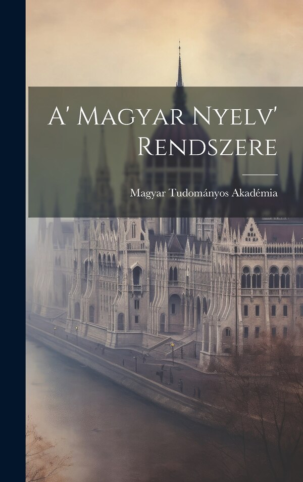 A' Magyar Nyelv' Rendszere by Magyar Tudományos Akadémia, Hardcover | Indigo Chapters