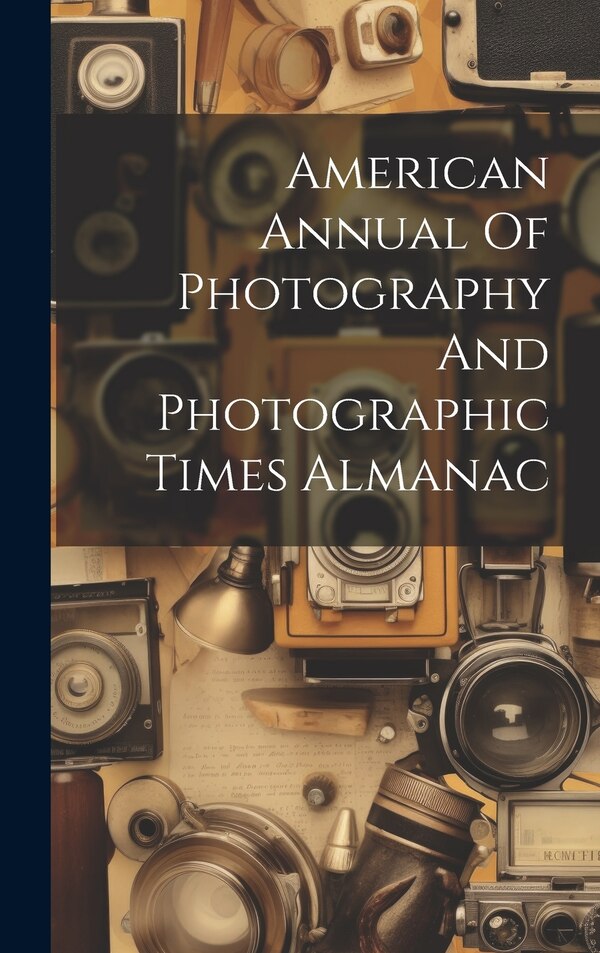 American Annual Of Photography And Photographic Times Almanac by Anonymous, Hardcover | Indigo Chapters