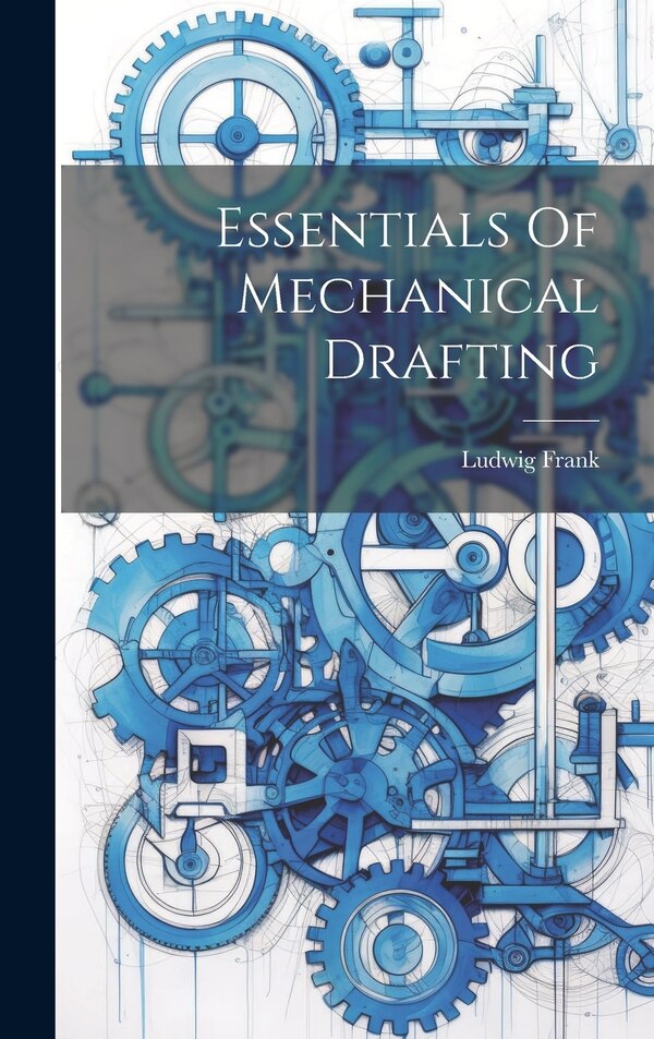 Essentials Of Mechanical Drafting by Ludwig Frank, Hardcover | Indigo Chapters