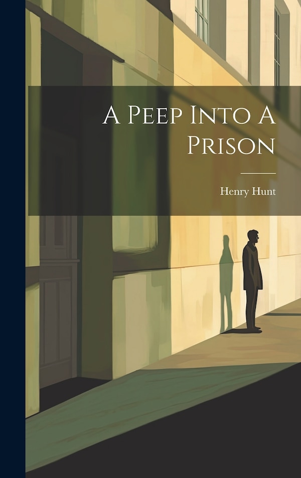 A Peep Into A Prison by Henry Hunt, Hardcover | Indigo Chapters