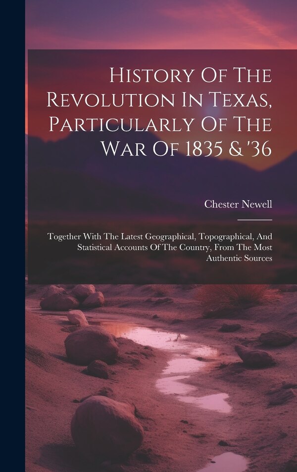 History Of The Revolution In Texas Particularly Of The War Of 1835 & '36 by Chester Newell, Hardcover | Indigo Chapters