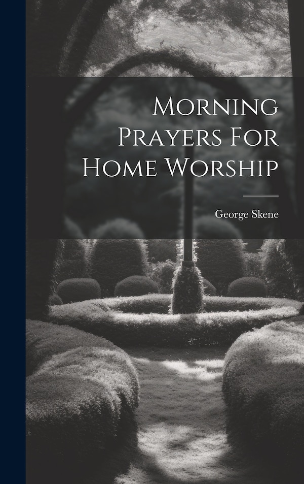 Morning Prayers For Home Worship by George Skene, Hardcover | Indigo Chapters