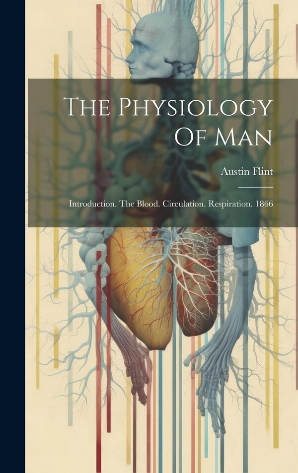 The Physiology Of Man by Austin Flint, Hardcover | Indigo Chapters