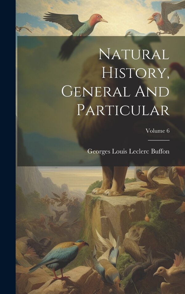 Natural History General And Particular; Volume 6 by Georges Louis Leclerc Buffon (comte De), Hardcover | Indigo Chapters