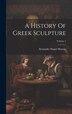A History Of Greek Sculpture; Volume 1 by Alexander Stuart Murray, Hardcover | Indigo Chapters