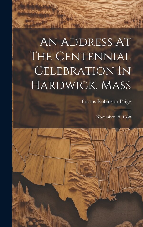 An Address At The Centennial Celebration In Hardwick Mass by Lucius Robinson Paige, Hardcover | Indigo Chapters