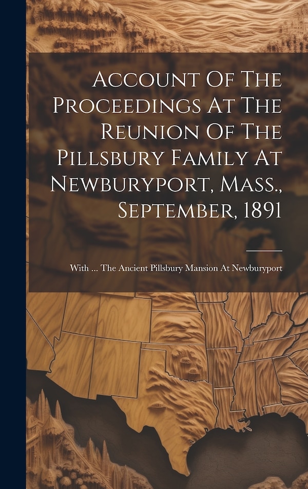 Account Of The Proceedings At The Reunion Of The Pillsbury Family At Newburyport Mass. September 1891 by Anonymous, Hardcover | Indigo Chapters