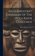An Elementary Grammar Of The Zulu-kafir Language by John William Colenso (Bp of Natal ), Hardcover | Indigo Chapters