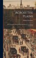 Across The Plains by William Earnshaw, Hardcover | Indigo Chapters