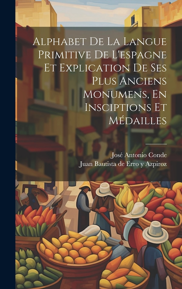 Alphabet De La Langue Primitive De L'espagne Et Explication De Ses Plus Anciens Monumens En Insciptions Et Médailles | Indigo Chapters