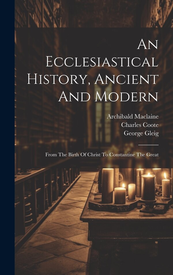 An Ecclesiastical History Ancient And Modern by Johann Lorenz Mosheim, Hardcover | Indigo Chapters