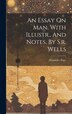 An Essay On Man. With Illustr. And Notes By S.r. Wells by Alexander Pope, Hardcover | Indigo Chapters