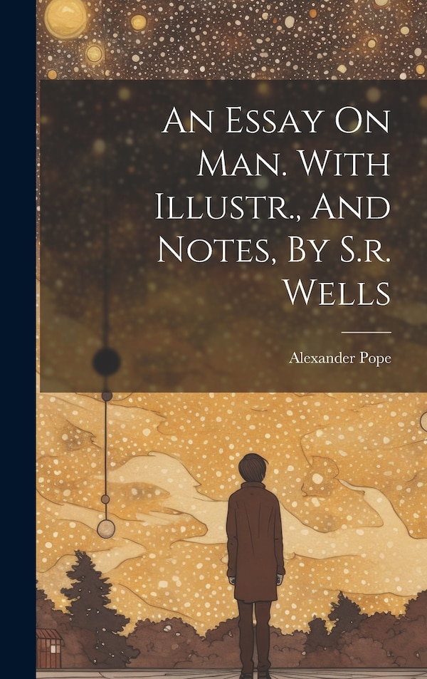 An Essay On Man. With Illustr. And Notes By S.r. Wells by Alexander Pope, Hardcover | Indigo Chapters