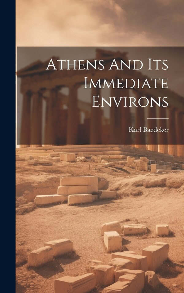 Athens And Its Immediate Environs by Karl Baedeker (firm), Hardcover | Indigo Chapters