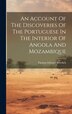 An Account Of The Discoveries Of The Portuguese In The Interior Of Angola And Mozambique by Thomas Edward Bowdich, Hardcover | Indigo Chapters