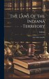 The Laws Of The Indiana Territory, Hardcover | Indigo Chapters