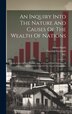 An Inquiry Into The Nature And Causes Of The Wealth Of Nations by Adam Smith, Hardcover | Indigo Chapters