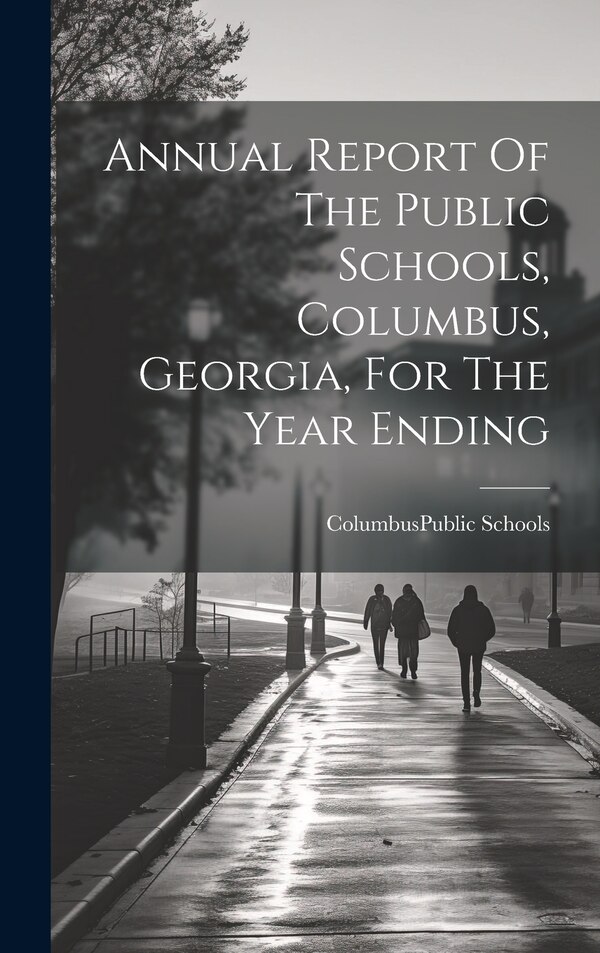 Annual Report Of The Public Schools Columbus Georgia For The Year Ending by Columbus (Ga ) Public Schools, Hardcover | Indigo Chapters