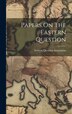 Papers On The Eastern Question by Eastern Question Association, Hardcover | Indigo Chapters