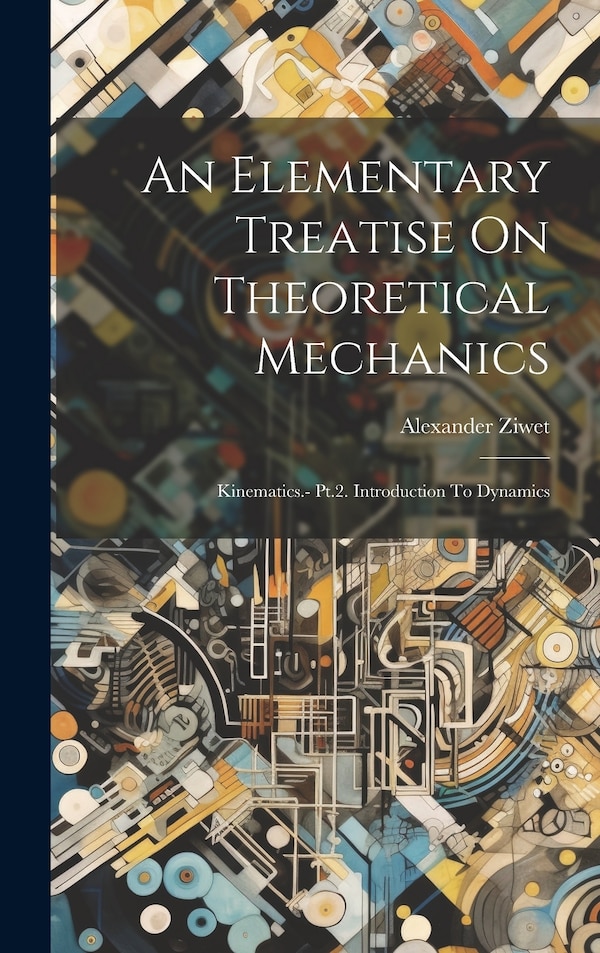 An Elementary Treatise On Theoretical Mechanics by Alexander Ziwet, Hardcover | Indigo Chapters