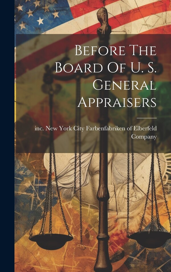 Before The Board Of U. S. General Appraisers by Farbenfabriken of Elberfeld Company, Hardcover | Indigo Chapters