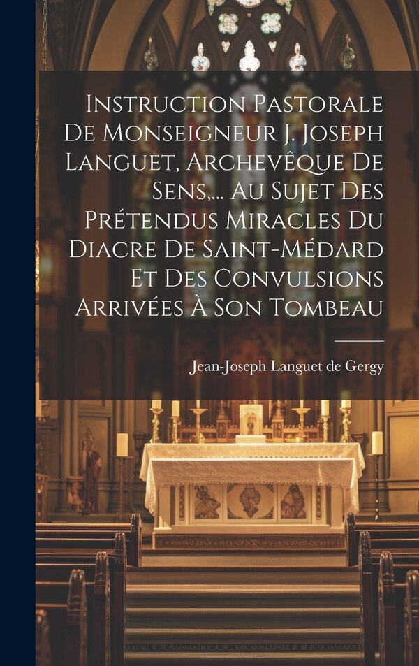 Instruction Pastorale De Monseigneur J. Joseph Languet Archevêque De Sens by Jean-joseph Languet De Gergy, Hardcover | Indigo Chapters