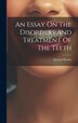 An Essay On The Disorders And Treatment Of The Teeth by Eleazar Parmly, Hardcover | Indigo Chapters