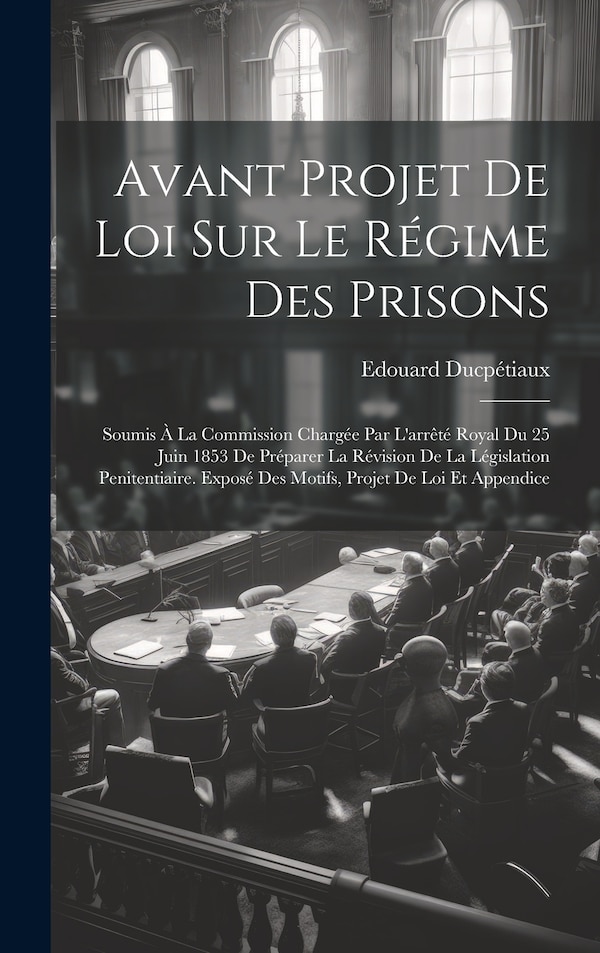 Avant Projet De Loi Sur Le Régime Des Prisons by Edouard Ducpétiaux, Hardcover | Indigo Chapters