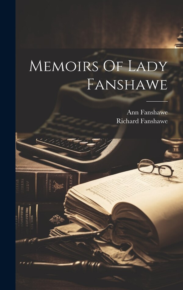 Memoirs Of Lady Fanshawe by Ann Fanshawe, Hardcover | Indigo Chapters